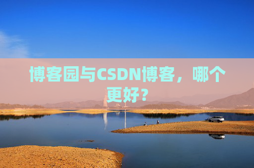 博客园与CSDN博客，哪个更好？