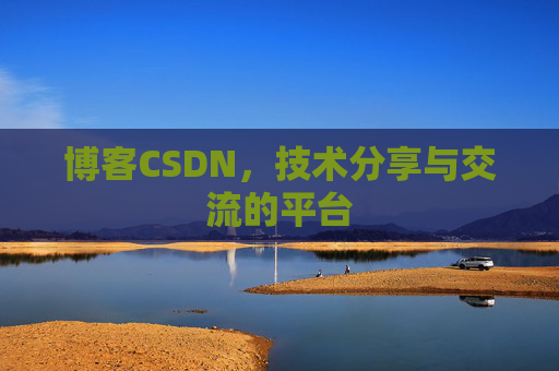 博客CSDN，技术分享与交流的平台
